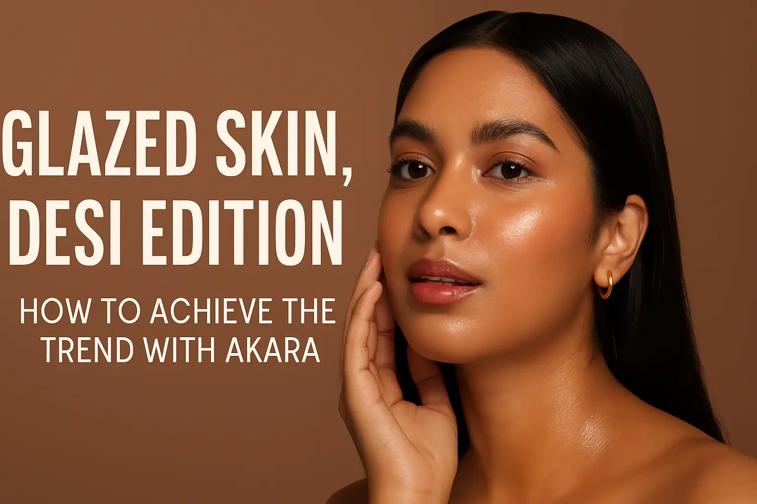 Glazed-Skin-Desi-Edition-How-to-Achieve-the-Trend-with-Akara Akaraindia
